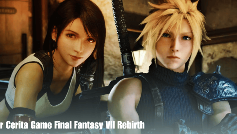 Alur Cerita Game Final Fantasy VII Rebirth