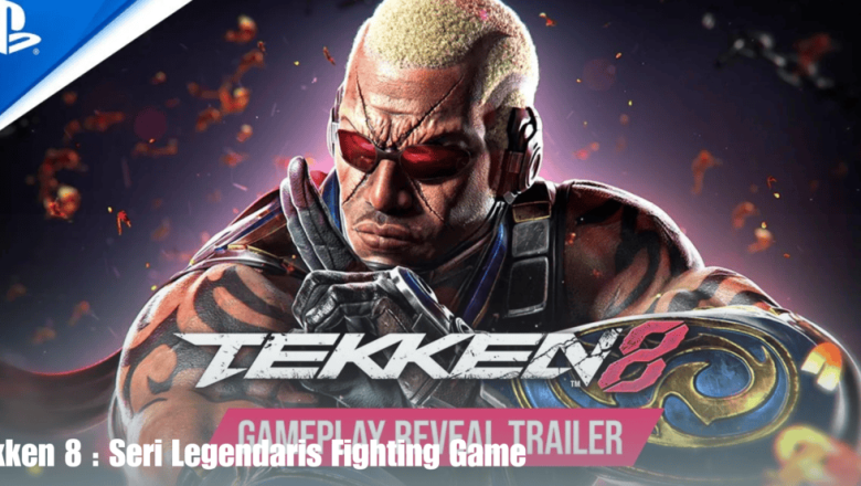 Tekken 8 : Seri Legendaris Fighting Game