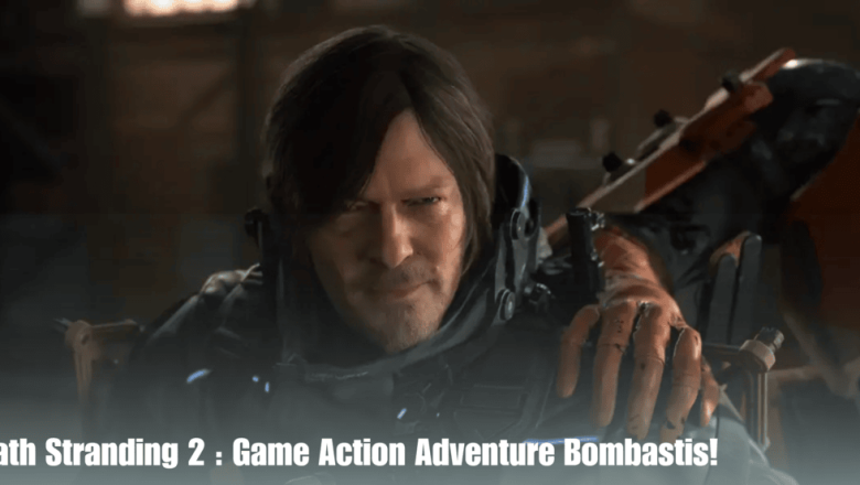 Death Stranding 2 : Game Action Adventure Bombastis!