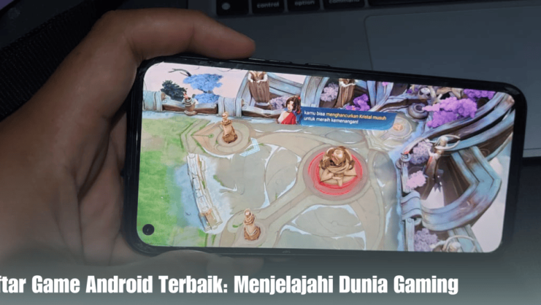 Daftar Game Android Terbaik: Menjelajahi Dunia Gaming