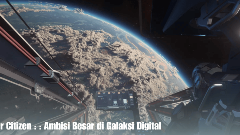 Star Citizen : Ambisi Besar di Galaksi Digital