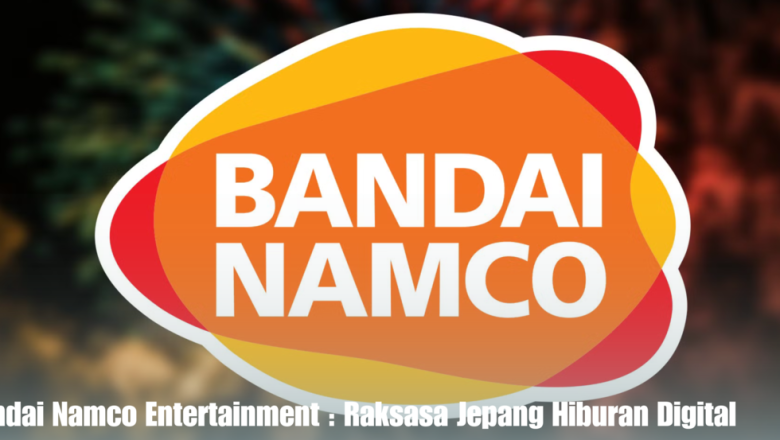 Bandai Namco Entertainment : Raksasa Jepang Hiburan Digital
