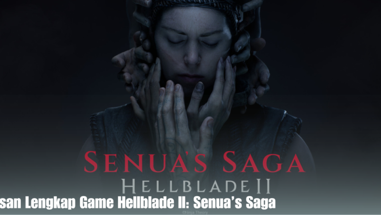 Ulasan Lengkap Game Hellblade II: Senua’s Saga