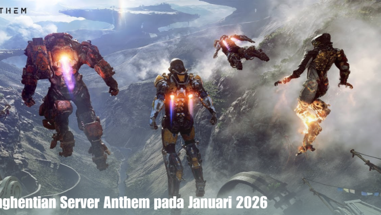 Penghentian Server Anthem pada Januari 2026