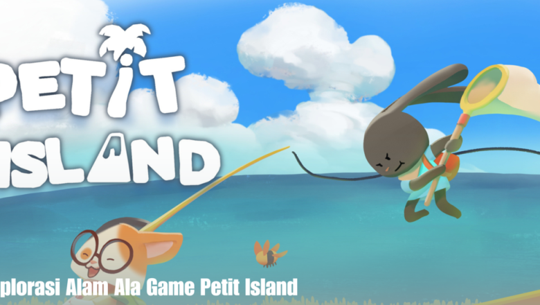 Eksplorasi Alam Ala Game Petit Island