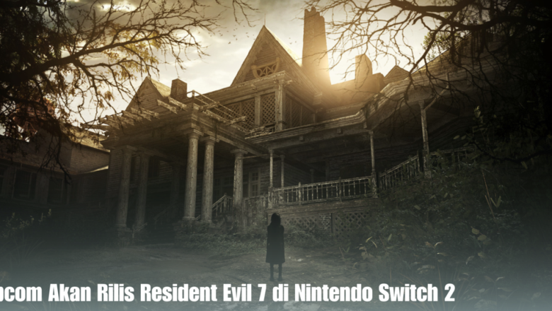 Capcom Akan Rilis Resident Evil 7 di Nintendo Switch 2