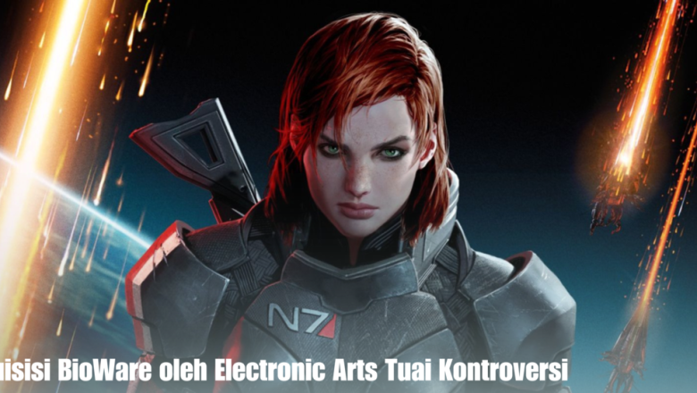 Akuisisi BioWare oleh Electronic Arts Tuai Kontroversi