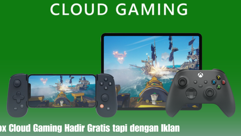Xbox Cloud Gaming Hadir Gratis tapi dengan Iklan
