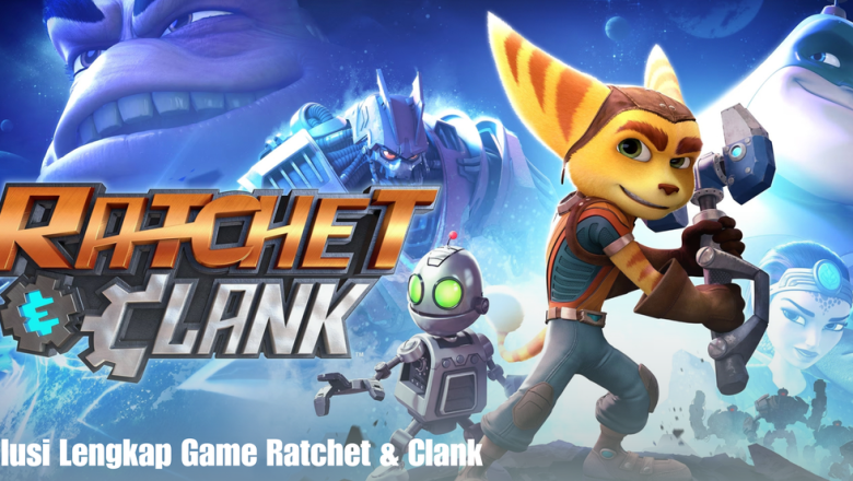 Evolusi Lengkap Game Ratchet & Clank
