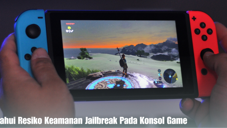 Ketahui Resiko Keamanan Jailbreak Pada Konsol Game