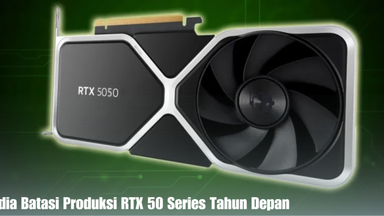 Nvidia Batasi Produksi RTX 50 Series Tahun Depan